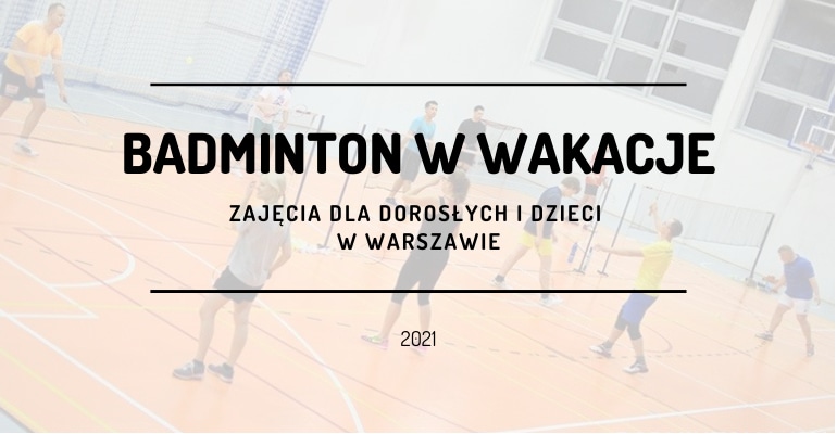 Zajęcia badmintona w Warszawie - Wakacje 2021